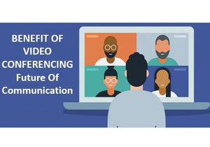 The Benefits Of Video Conferencing: Why It's The Future Of Communication